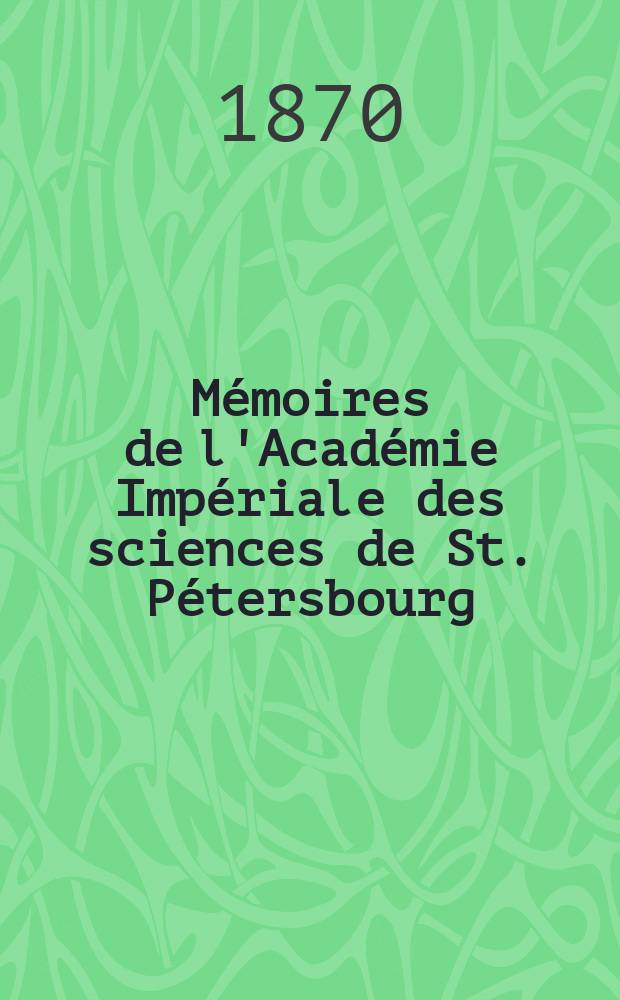 Mémoires de l'Académie Impériale des sciences de St. Pétersbourg : avec l'histoire de l'Academie. Sér. 7, t. 15, № 5 : Über einen eigenthümlichen Molecular-Zustand des Zinnes
