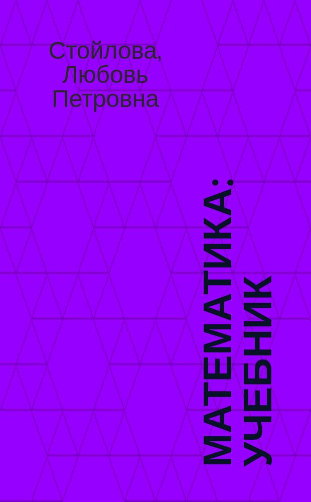 Математика : учебник : для использования в образовательных учреждениях, реализующих образовательные программы высшего профессионального образования по дисциплине "Математика" по направлению "Педагогическое образование", профиль подготовки "Начальное образование"