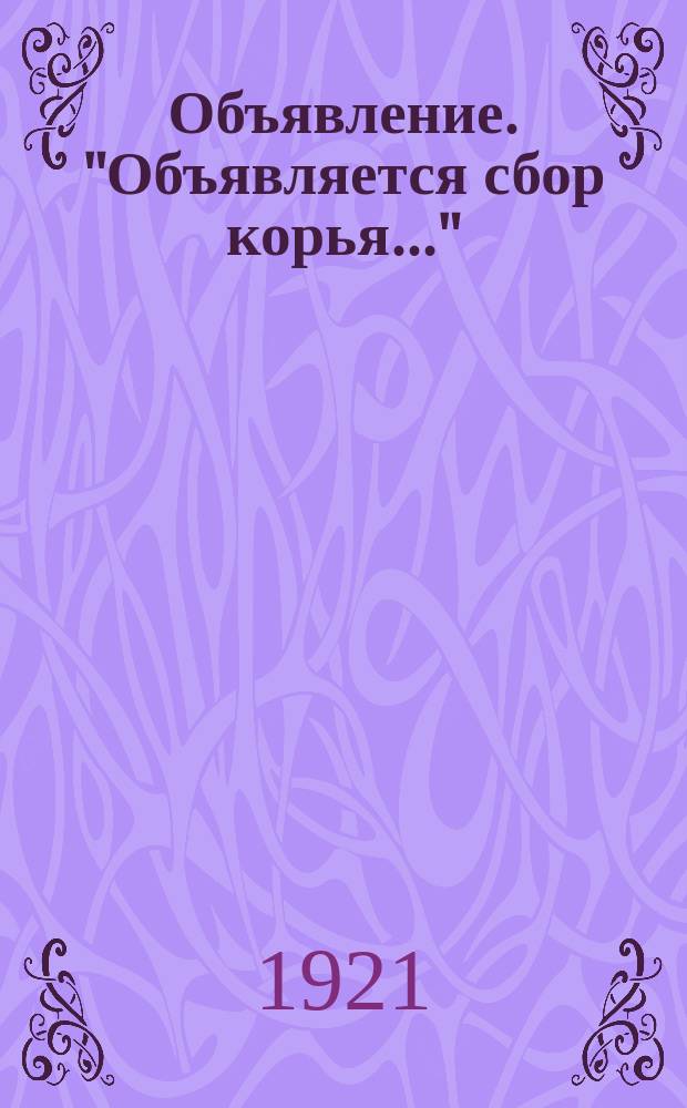 Объявление. "Объявляется сбор корья..." : листовка