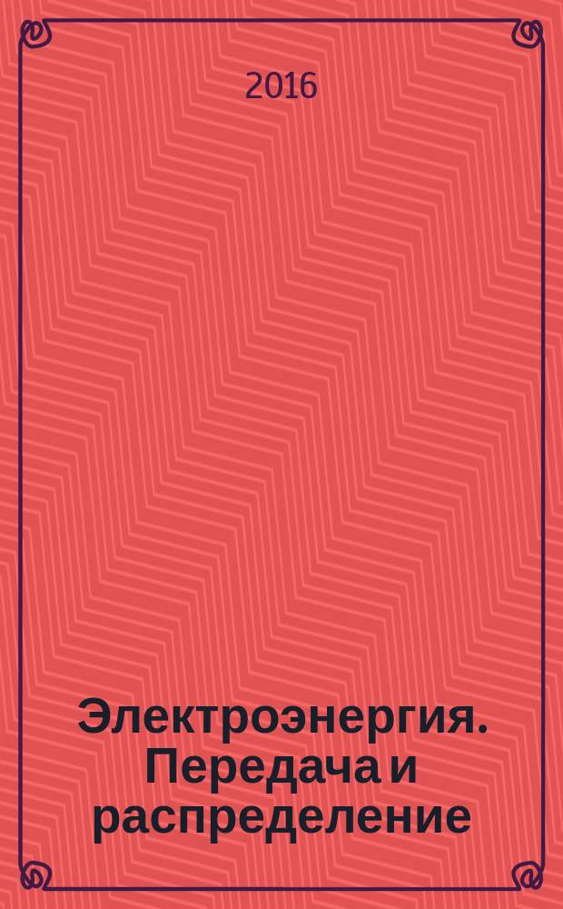 Электроэнергия. Передача и распределение : издание для специалистов электросетевого комплекса. 2016, № 5 (38)