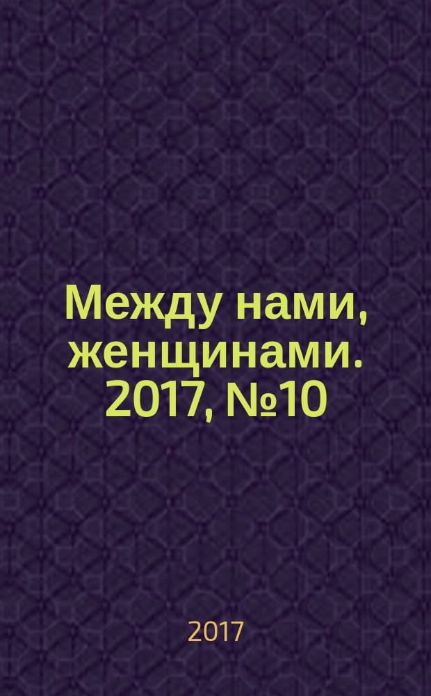 Между нами, женщинами. 2017, № 10