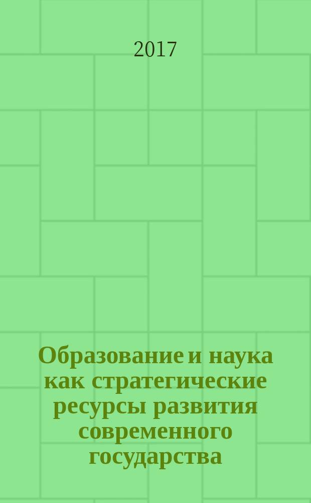 Образование и наука как стратегические ресурсы развития современного государства : сборник научных трудов : по материалам Международной научно-практической конференции магистрантов, аспирантов и молодых ученых, 15 декабря 2016 г