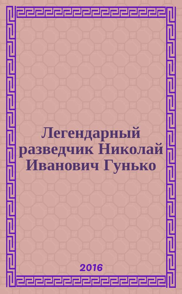 Легендарный разведчик Николай Иванович Гунько : (перепечатка документальной повести Александра Скребцова "Быль о полковом разведчике)