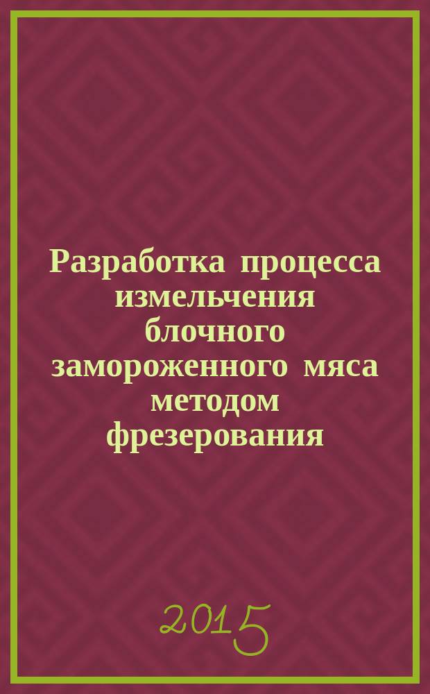 Разработка процесса измельчения блочного замороженного мяса методом фрезерования : автореферат диссертации на соискание ученой степени кандидата технических наук : специальность 05.18.12 <Процессы и аппараты пищевых производств>