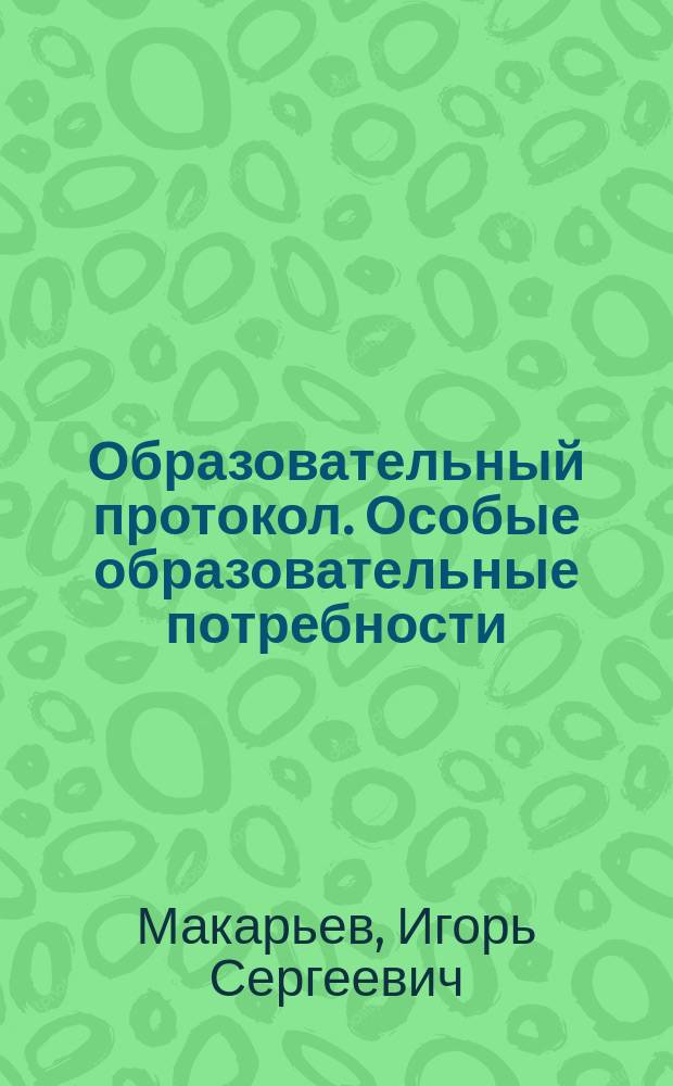 Образовательный протокол. Особые образовательные потребности : методическое пособие