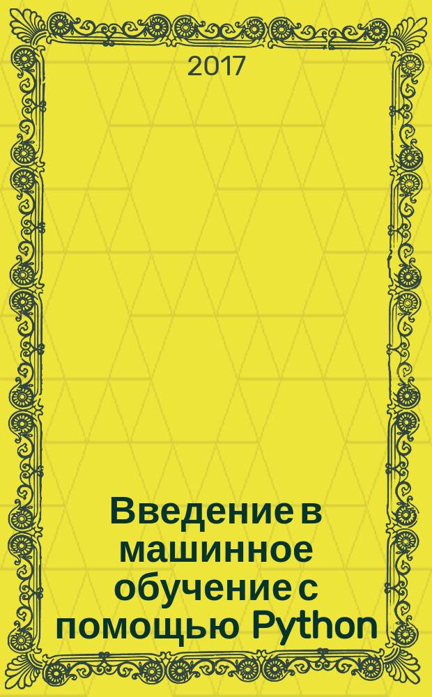 Введение в машинное обучение с помощью Python : руководство для специалистов по работе с данными : полноцветное издание