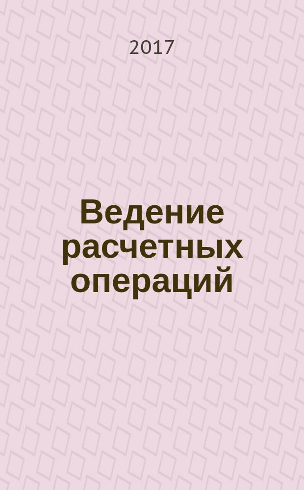 Ведение расчетных операций : учебник : для использования в учебном процессе образовательных учреждений, реализующих программы среднего профессионального образования по специальности "Банковское дело"