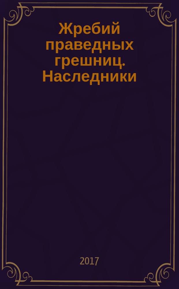 Жребий праведных грешниц. Наследники : роман