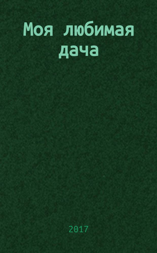 Моя любимая дача : советы наших читателей. 2017, № 7 (99)