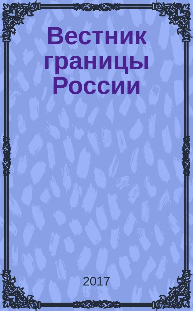 Вестник границы России : Ежемес. информ.-аналит. и метод. журн. погранич. войск Рос. Федерации. 2017, № 2 (193)