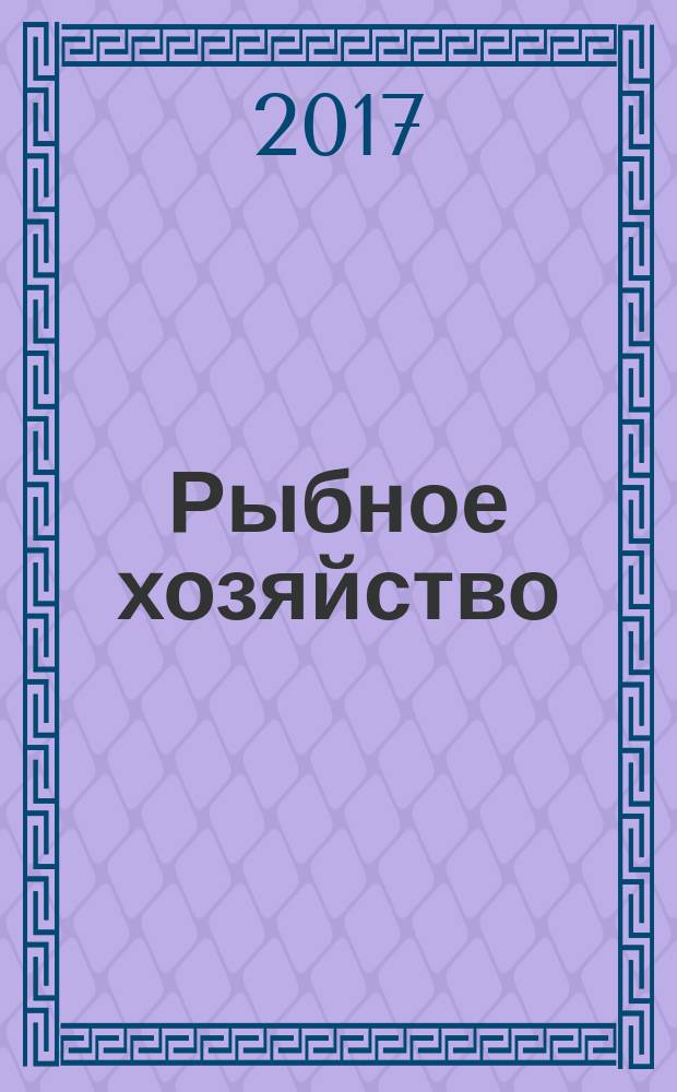 Рыбное хозяйство : Орган Гл. упр. рыбной и морской зверобойной пром-сти Главрыбы. 2017, № 2
