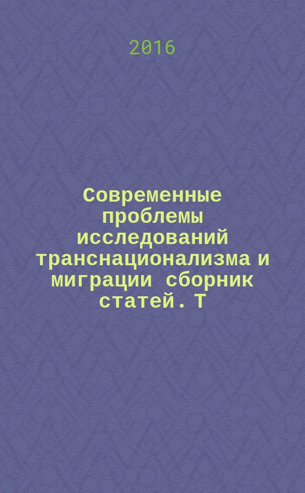 Современные проблемы исследований транснационализма и миграции [сборник статей. Т. 2 : Теория, методология, эмпирика сравнительного исследования: поэтика и практика