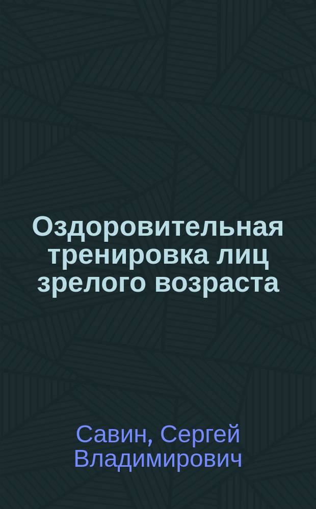 Оздоровительная тренировка лиц зрелого возраста: направленность, содержание, методики : монография
