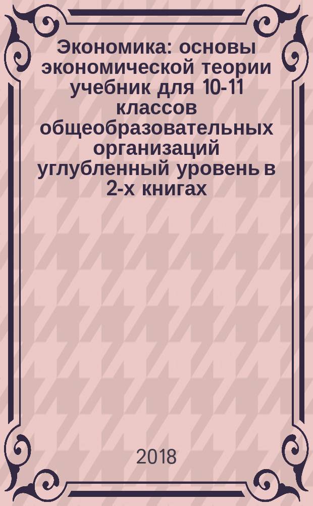 Экономика : основы экономической теории учебник для 10-11 классов общеобразовательных организаций углубленный уровень в 2-х книгах. Кн. 2