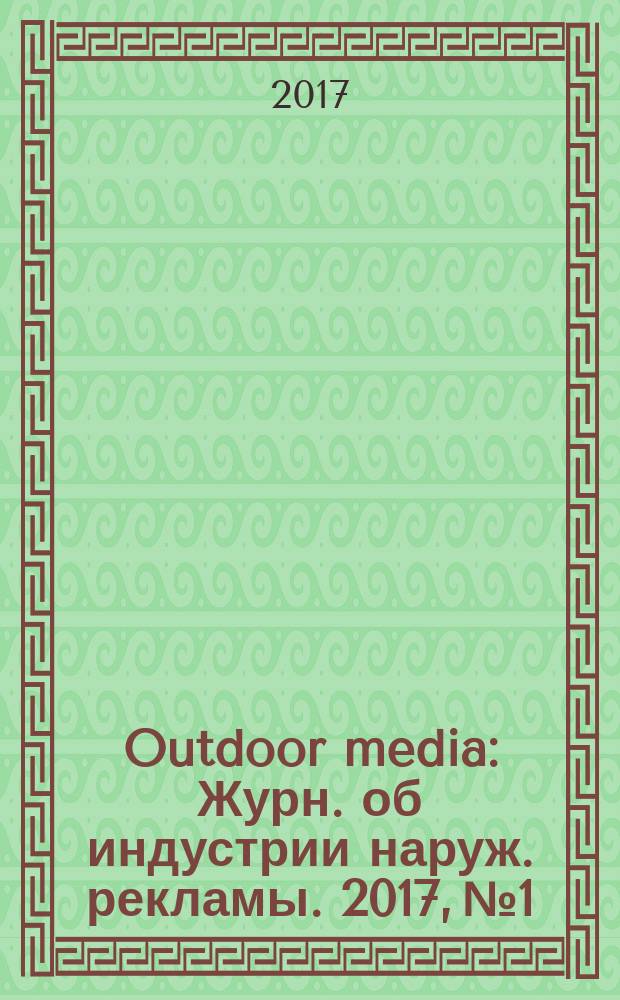 Outdoor media : Журн. об индустрии наруж. рекламы. 2017, № 1