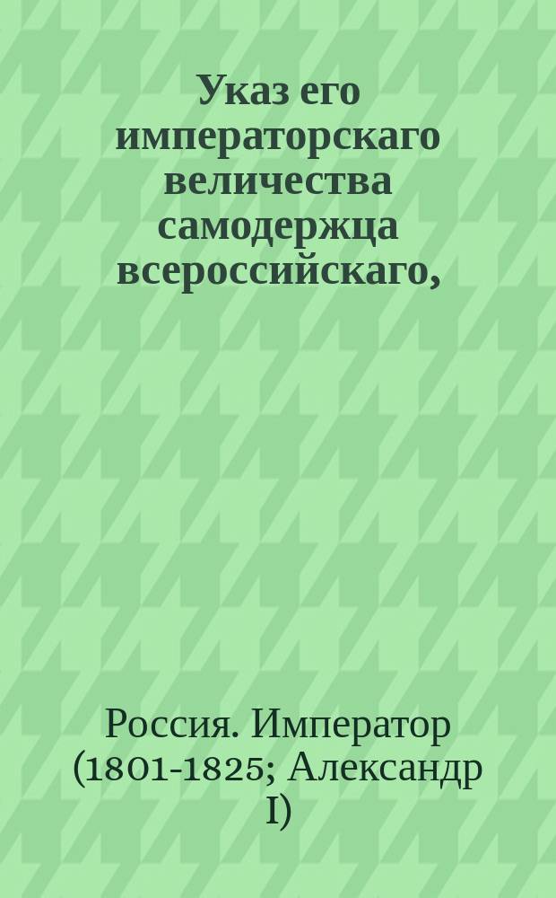 Указ его императорскаго величества самодержца всероссийскаго, : О представлении в Сенат дел о простолюдимых, где будут прикосновенны лица дворянское достоинство имеющие