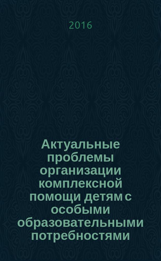 Актуальные проблемы организации комплексной помощи детям с особыми образовательными потребностями : материалы научно-практической конференции, посвященной 120-летию со дня рождения Л. С. Выготского