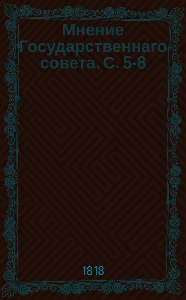Мнение Государственнаго совета. С.[5-8]