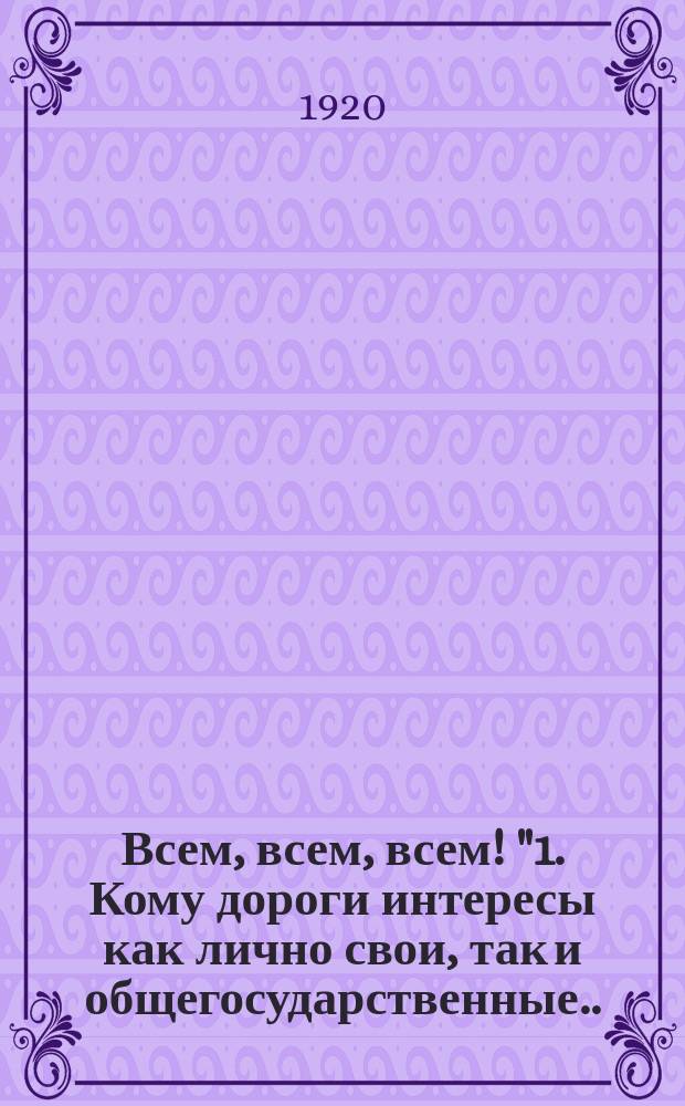 Всем, всем, всем! "1. Кому дороги интересы как лично свои, так и общегосударственные...", 21 июня 1920 г. : листовка