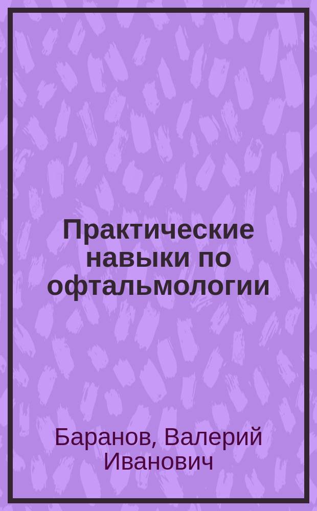 Практические навыки по офтальмологии : мультимедийный учебный комплекс