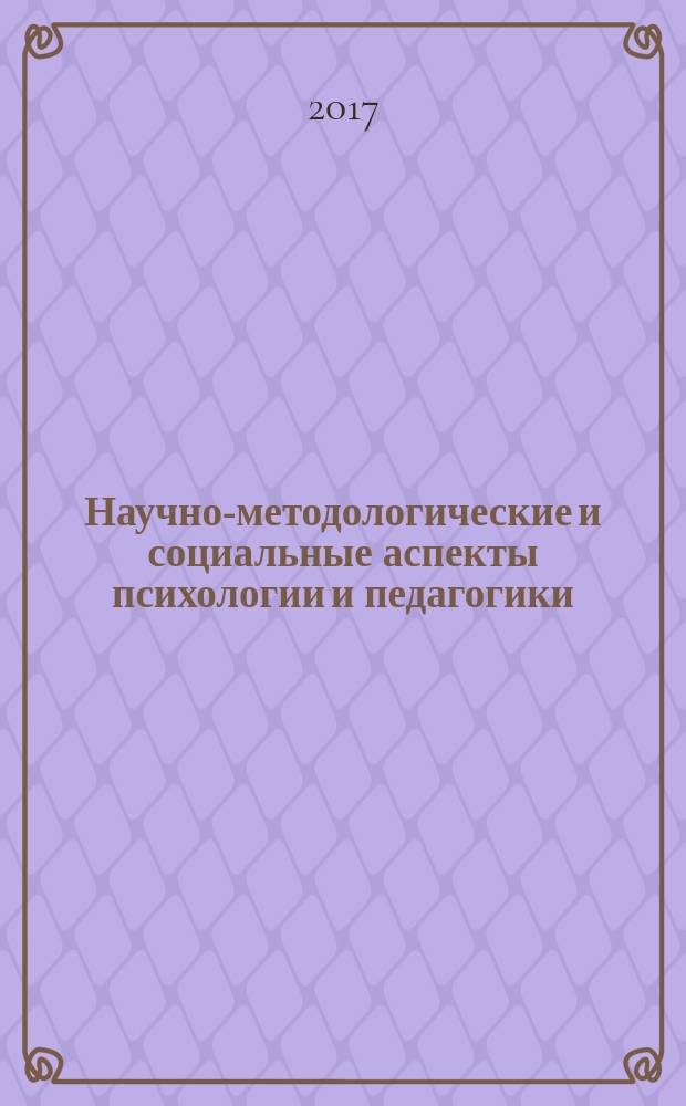 Научно-методологические и социальные аспекты психологии и педагогики : сборник статей Международной научно-практической конференции, 13 января 2017 г., [г. Казань в 2 ч.]. Ч. 2