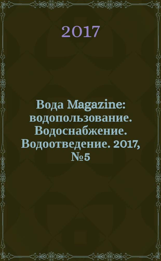 Вода Magazine : водопользование. Водоснабжение. Водоотведение. 2017, № 5 (117)