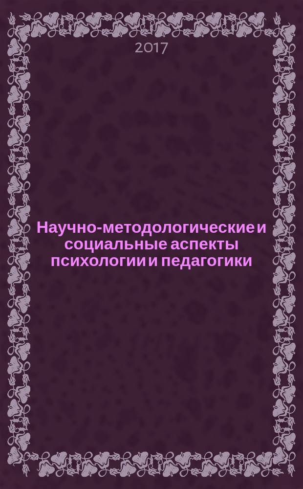 Научно-методологические и социальные аспекты психологии и педагогики : сборник статей Международной научно-практической конференции, 13 января 2017 г., г. Казань : в 2 ч.