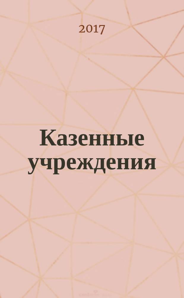 Казенные учреждения : учет, отчетность, налогообложение. 2017, № 5