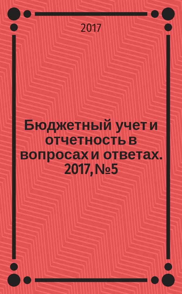 Бюджетный учет и отчетность в вопросах и ответах. 2017, № 5