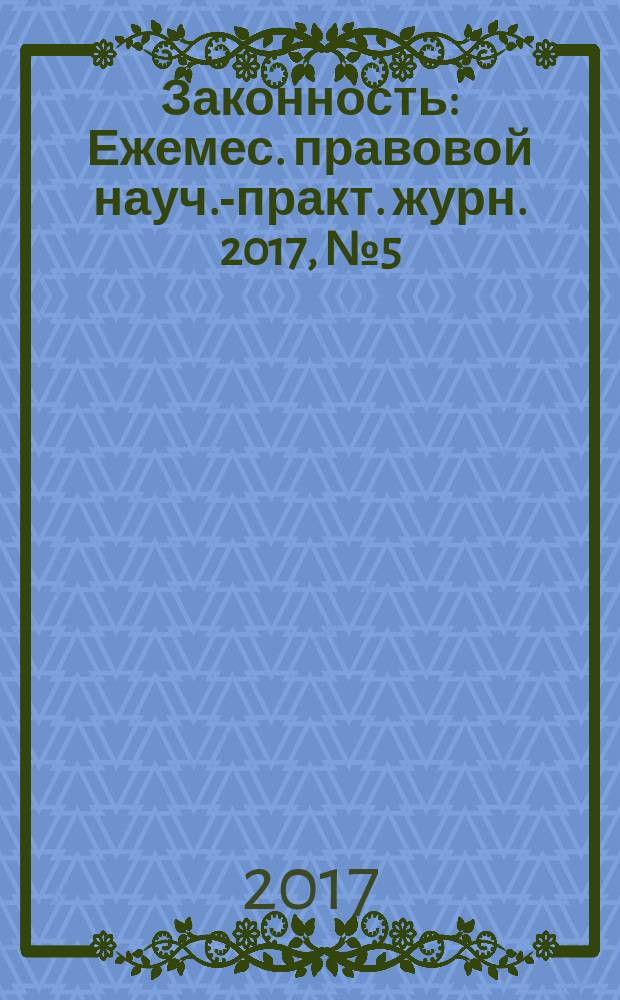 Законность : Ежемес. правовой науч.-практ. журн. 2017, № 5 (991)