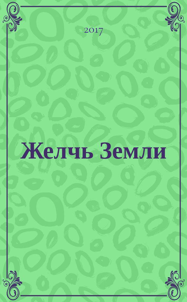 Желчь Земли : композиция о любви и равнодушии, надежде и бездушии : стихи 1981-1982 г.г.