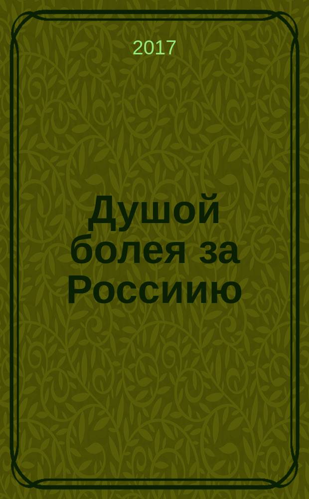 Душой болея за Россиию : статьи, публикации, интервью