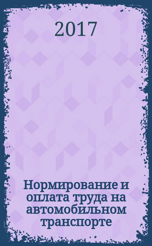 Нормирование и оплата труда на автомобильном транспорте : Ежемес. науч.-практ. журн. 2017, № 4