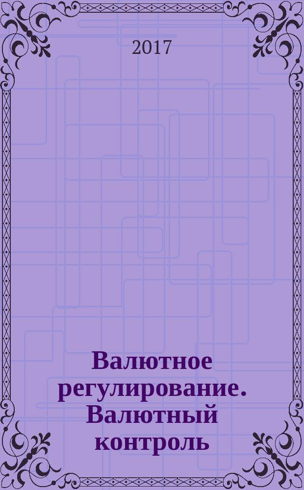 Валютное регулирование. Валютный контроль : Науч.-практ. журн. 2017, № 3 (158)