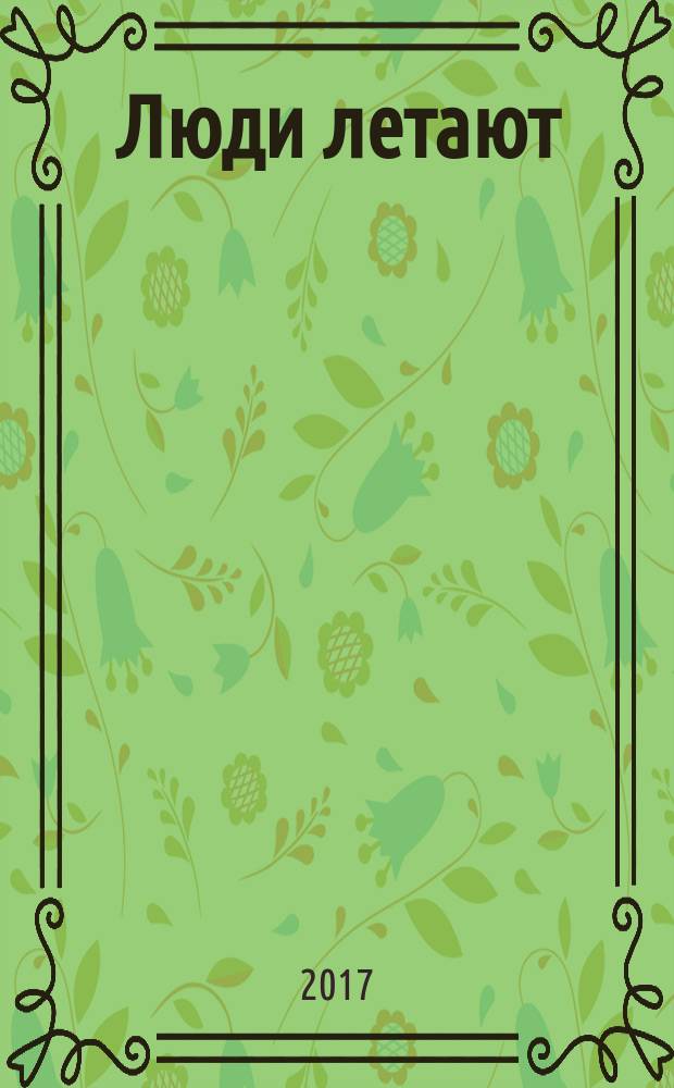 Люди летают : журнал о небе, земле и людях рекламно-информационное издание. 2017, 4