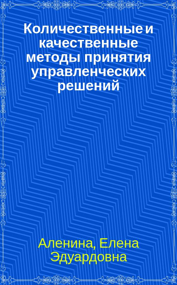 Количественные и качественные методы принятия управленческих решений : учебное пособие