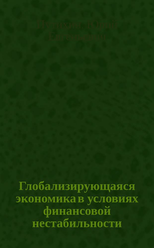 Глобализирующаяся экономика в условиях финансовой нестабильности : монография