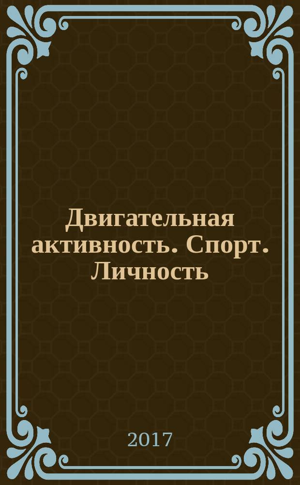 Двигательная активность. Спорт. Личность : материалы Всероссийской (с международным участием) научно-практической конференции, 15-16 декабря 2016 г