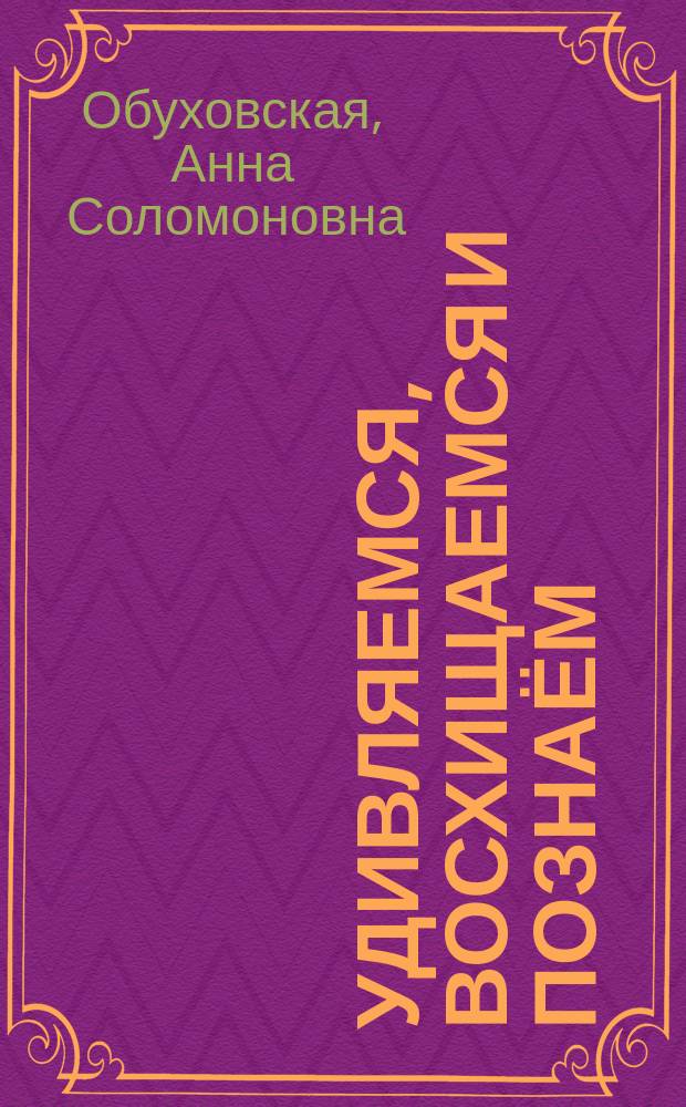 Удивляемся, восхищаемся и познаём : занимательные химико-экологические опыты для учеников начальной школы в урочное и внеурочное время