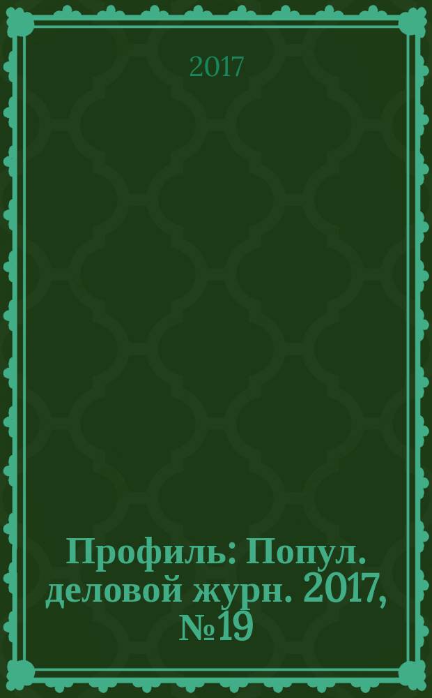 Профиль : Попул. деловой журн. 2017, № 19 (999)