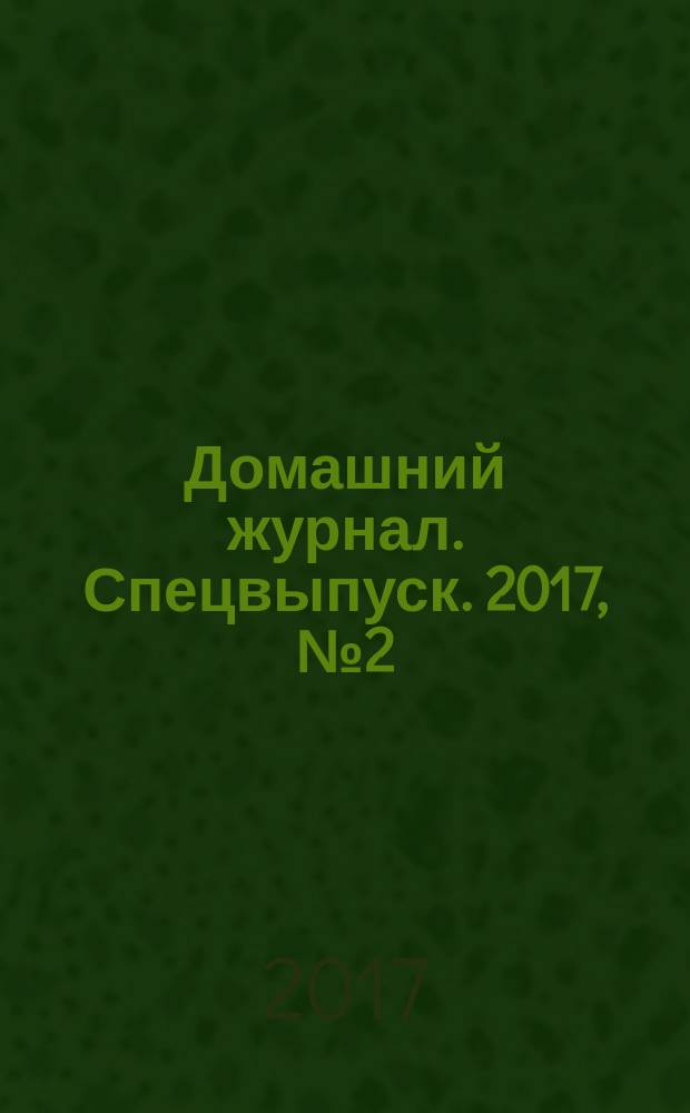 Домашний журнал. Спецвыпуск. 2017, № 2 (30)