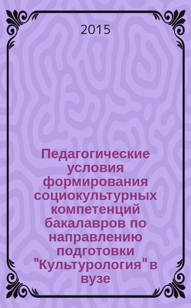 Педагогические условия формирования социокультурных компетенций бакалавров по направлению подготовки "Культурология" в вузе : автореферат диссертации на соискание ученой степени кандидата педагогических наук : специальность 13.00.08 <Теория и методика профессионального образования>