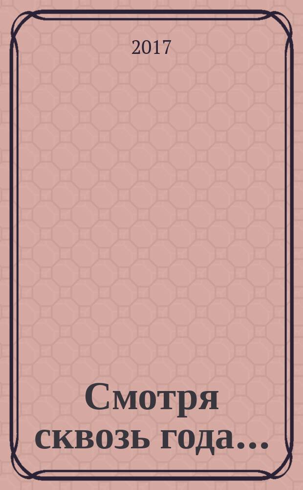 Смотря сквозь года… : повести и рассказы