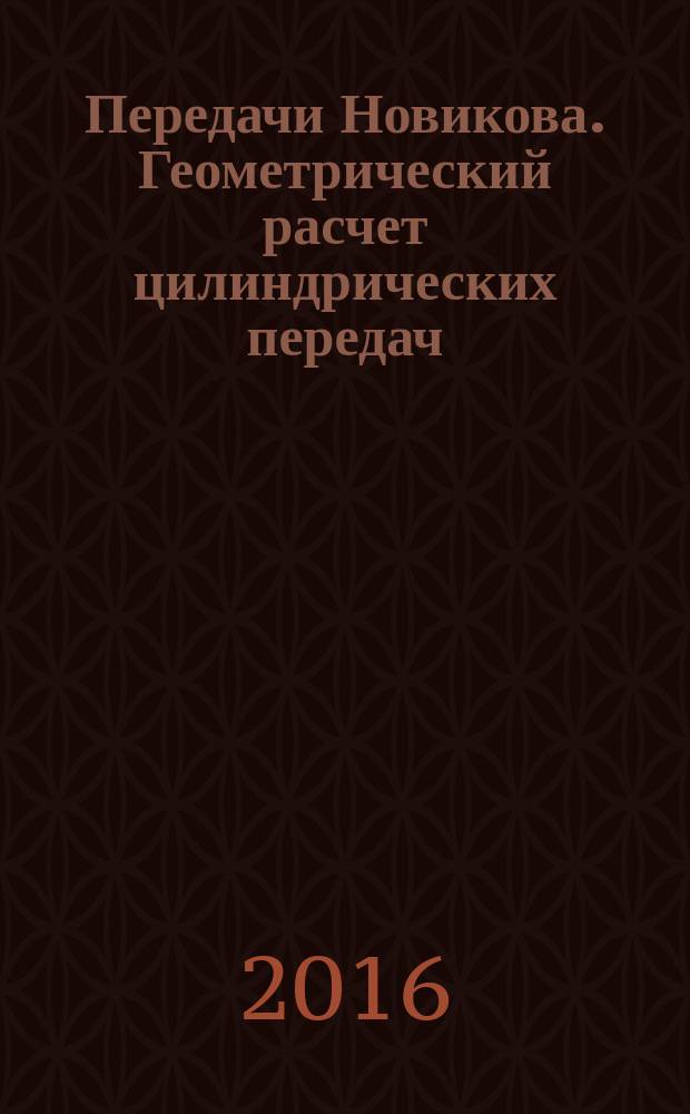 Передачи Новикова. Геометрический расчет цилиндрических передач : монография