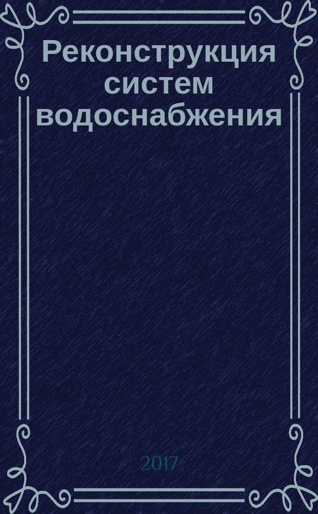 Реконструкция систем водоснабжения : учебник для студентов высших учебных заведений, обучающихся по программе бакалавриата по направлению 08.03.01 - "Строительство"