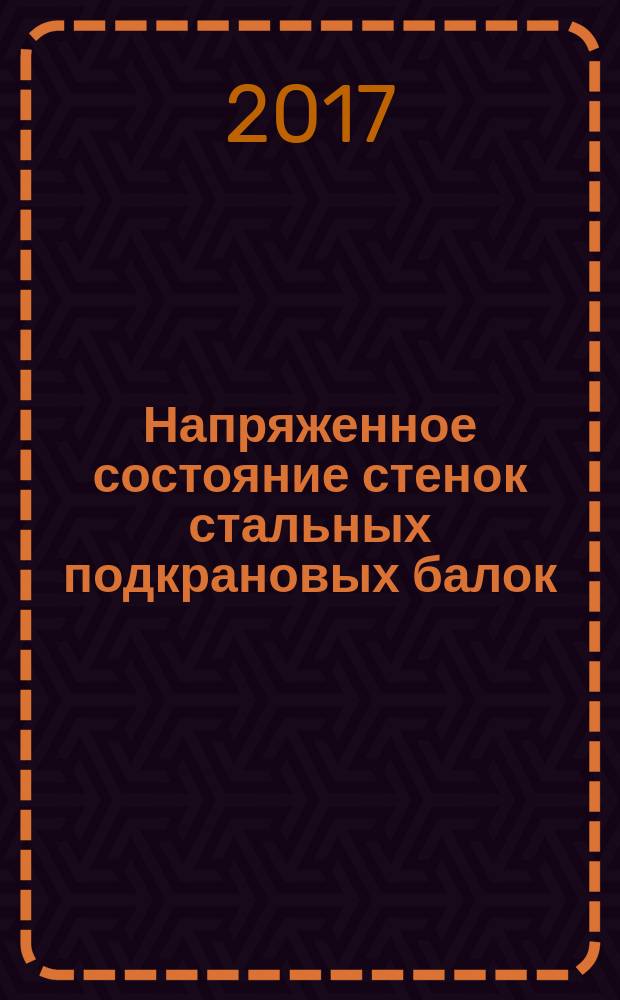 Напряженное состояние стенок стальных подкрановых балок : влияние: характера приложения местных нагрузок от колес мостового крана, геометрических параметров подкрановых балок, горизонтальных трещин
