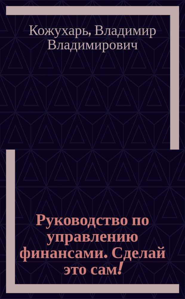 Руководство по управлению финансами. Сделай это сам! : баланс управленческий, бюджет движения денежных средств, бюджет доходов и расходов
