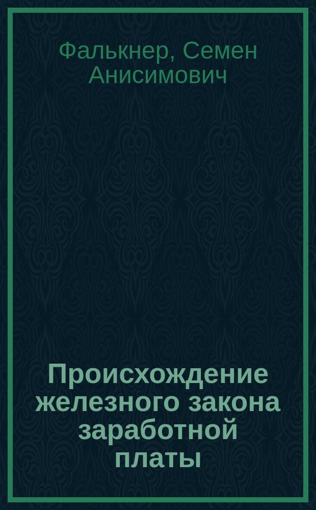 Происхождение железного закона заработной платы : Социальные проблемы в экон. лит. XVII и XIX вв
