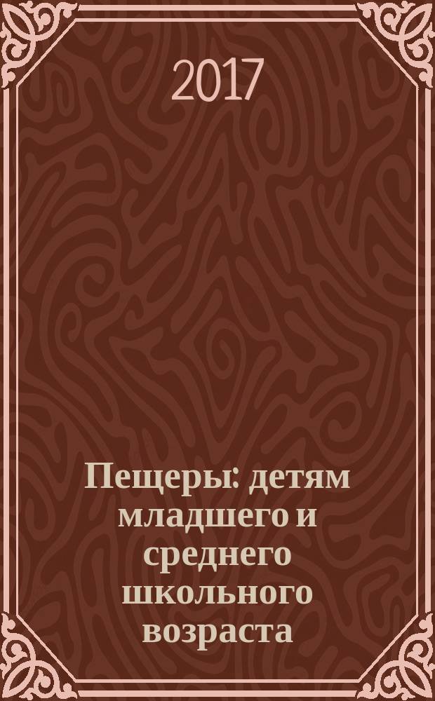 Пещеры : детям младшего и среднего школьного возраста