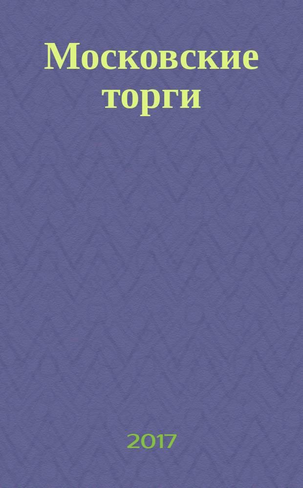 Московские торги : Журн. Мэрии Москвы Офиц. орган Контрол.-координац. комис. по торгам при мэре Москвы. 2017, № 5